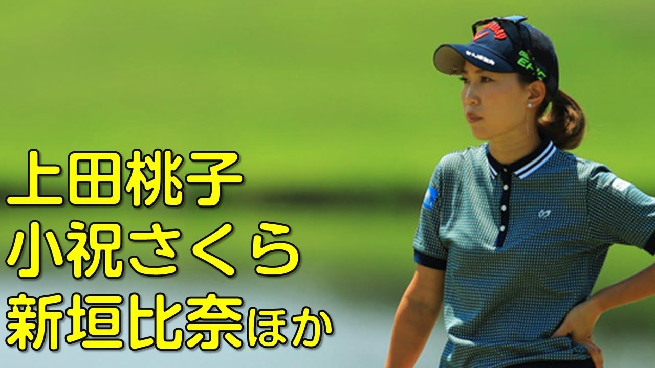 （５月の愛知にて。初日後半ハイライト）上田桃子、小祝さくら、新垣比奈、アンシネほか。