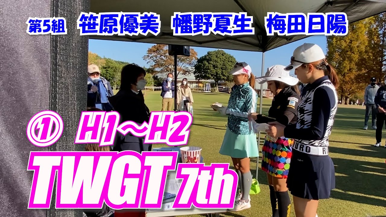 ①TWGT 7th  女子ゴルファーの1Dayツアー 第5組 笹原優美 幡野夏生 梅田日陽 H1～H2