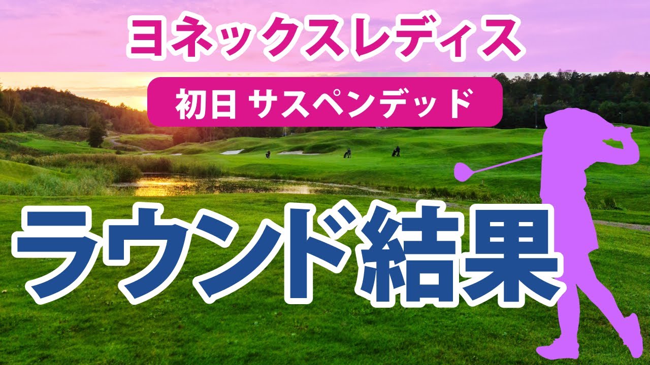 2023 ヨネックスレディス 初日 サスペンデッド 阿部未悠 柏原明日架 小祝さくら 木下彩 平岡瑠依 櫻井心那 桑木志帆 安田祐香 佐久間朱莉 岩井千怜 岩井明愛 成田美寿々 青木瀬令奈 若林舞衣子