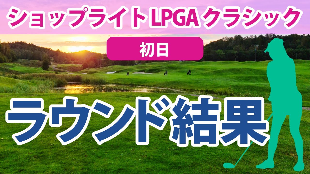 2023 ショップライト LPGA クラシック 初日 古江彩佳 野村敏京 13位好発進!! 西村優菜 上原彩子 勝みなみ