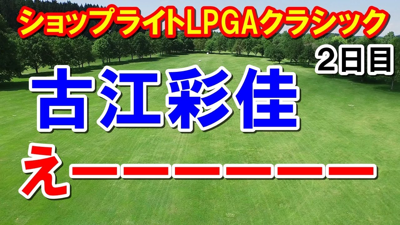 古江彩佳が驚愕！米女子ゴルフツアー　ショップライトLPGAクラシック２日目結果　勝みなみ・西村優菜・野村敏京・上原彩子