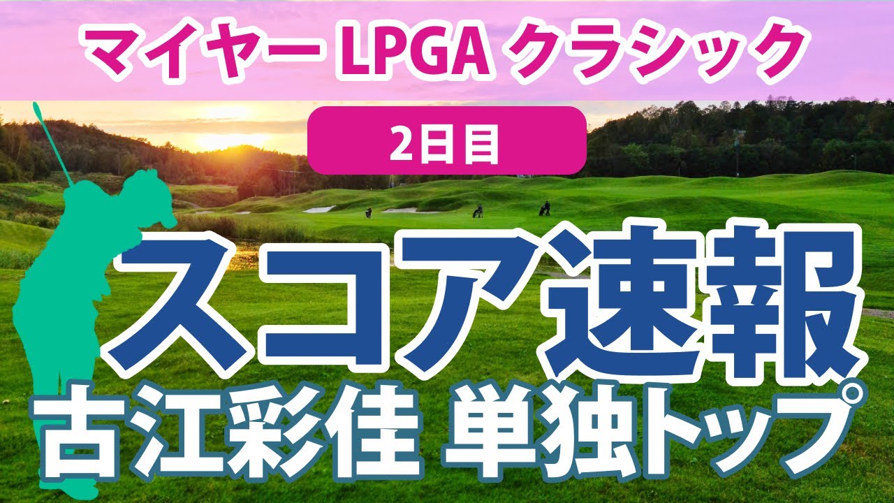 2023 マイヤー LPGA クラシック 2日目 スコア速報 古江彩佳 単独トップ!! 西村優菜 勝みなみ 野村敏京 畑岡奈紗