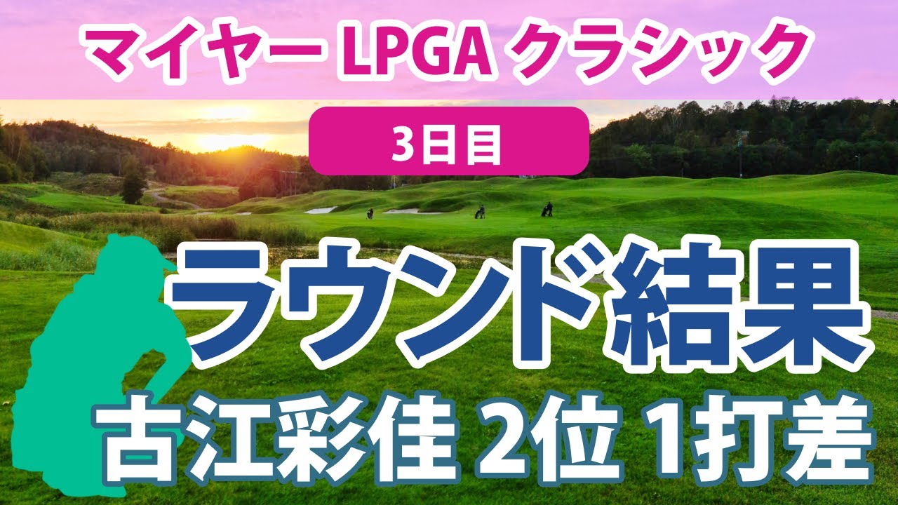 2023 マイヤー LPGA クラシック 3日目 古江彩佳 2位!!トップと1打差!! 勝みなみ ビッグスコアで13位!! 畑岡奈紗 西村優菜 野村敏京