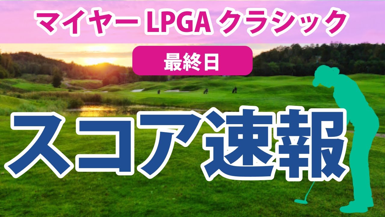 2023 マイヤー LPGA クラシック 最終日 スコア速報 古江彩佳 3位!! 勝みなみ 15位!! 畑岡奈紗 西村優菜