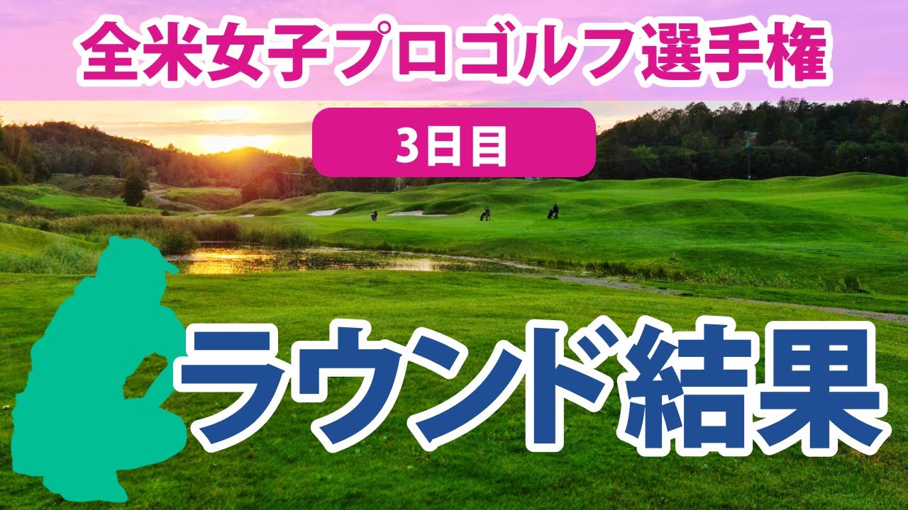 2023 全米女子プロ 3日目 笹生優花 8位!! 古江彩佳 18位!! 西村優菜 畑岡奈紗 西郷真央 渋野日向子 野村敏京 勝みなみ