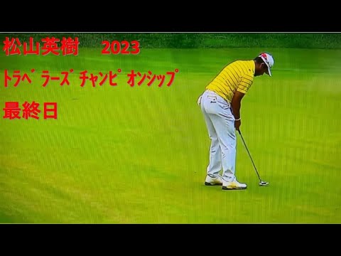 松山英樹 2023 ﾄﾗﾍﾞﾗｰｽﾞ ﾁｬﾝﾋﾟｵﾝｼｯﾌﾟ 最終日