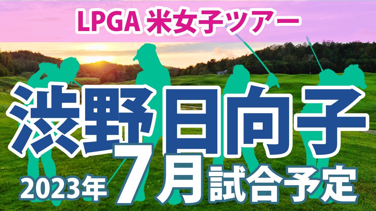 2023 LPGA 米女子ツアー 7月 試合予定 スケジュール 渋野日向子 畑岡奈紗 笹生優花 古江彩佳 勝みなみ 西村優菜 山下美夢有 岩井明愛 岩井千怜 川崎春花 上田桃子 吉田優利 馬場咲希