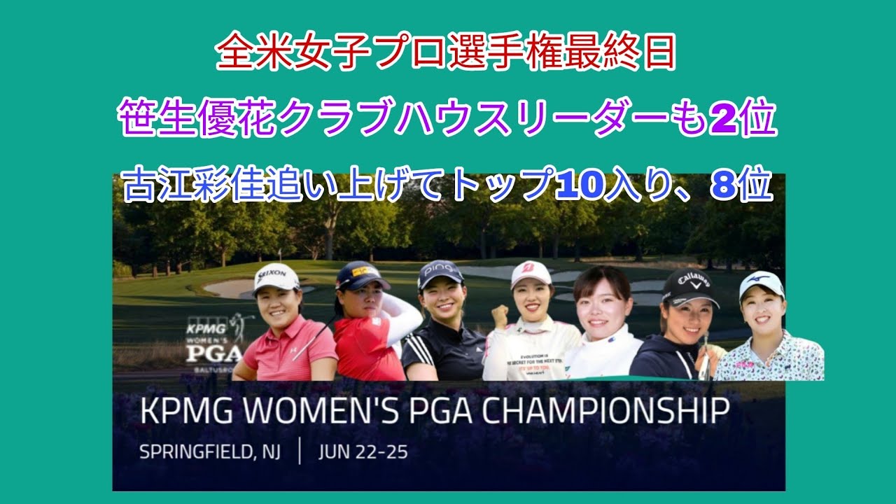 全米女子プロ選手権最終日。笹生優花クラブハウスリーダーも2位。古江彩佳追い上げてトップ10入りの8位。