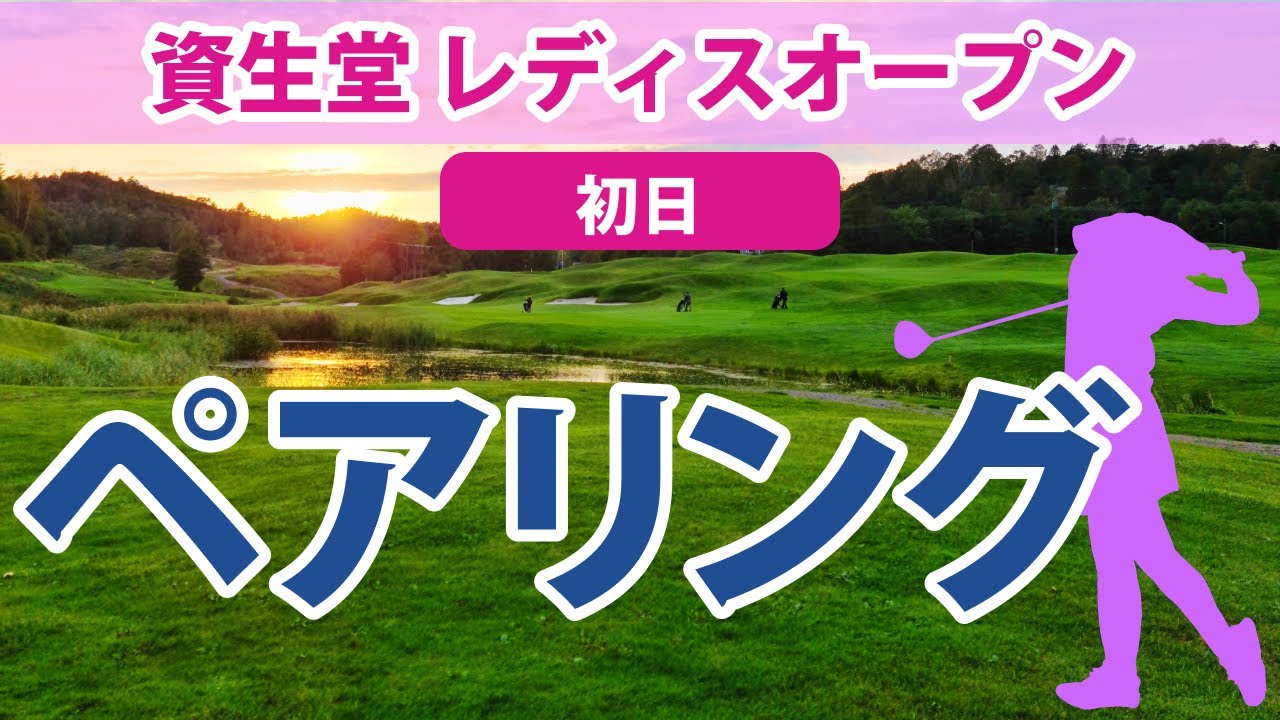 2023 資生堂レディスオープン 初日 ペアリング