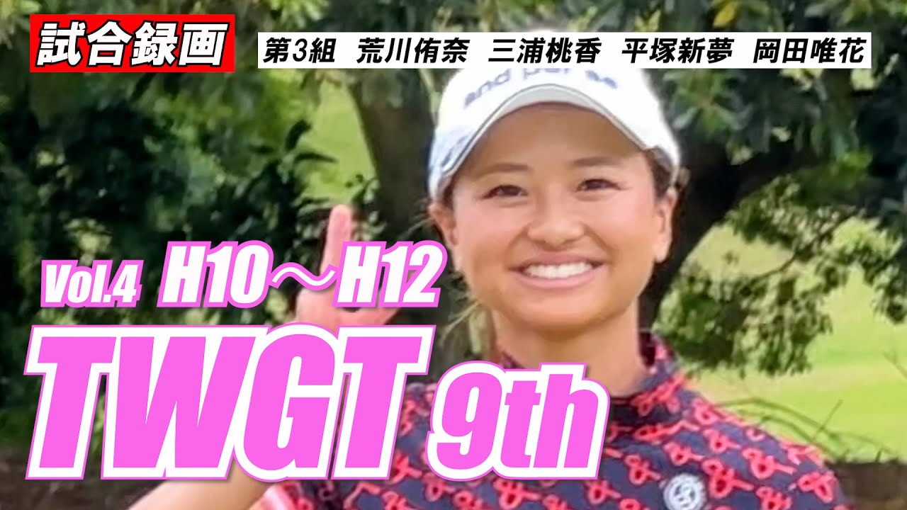 ④TWGT9荒川侑奈 三浦桃香 平塚新夢 岡田唯花 H10~H12 試合録画 平尾カントリークラブ