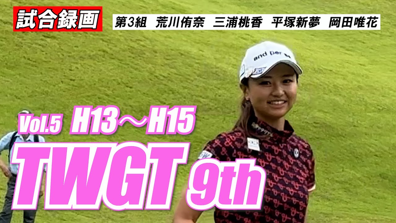 ⑤TWGT9 荒川侑奈 三浦桃香 平塚新夢 岡田唯花 H13~H15 試合録画 平尾カントリークラブ