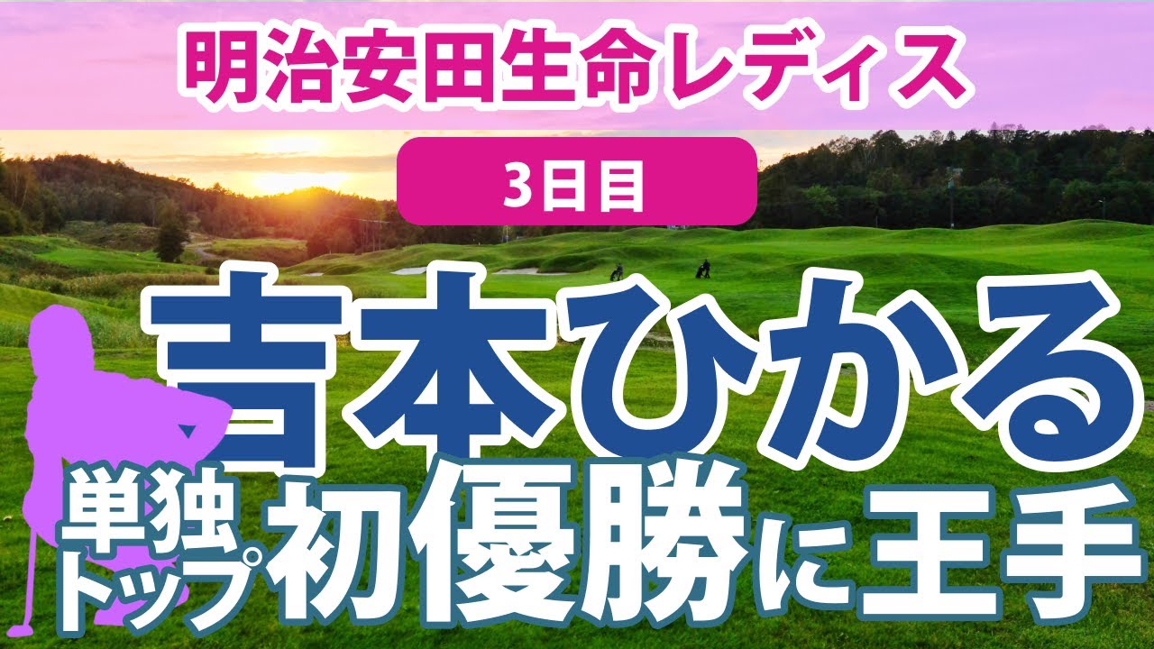 2023 明治安田生命レディス 3日目 吉本ひかる 単独トップ!! ささきしょうこ 2打差2位 小祝さくら 堀琴音 西村優菜 岩井明愛 稲見萌寧 岩井千怜 リハナ 順位上昇!! 古江彩佳 三ヶ島かな
