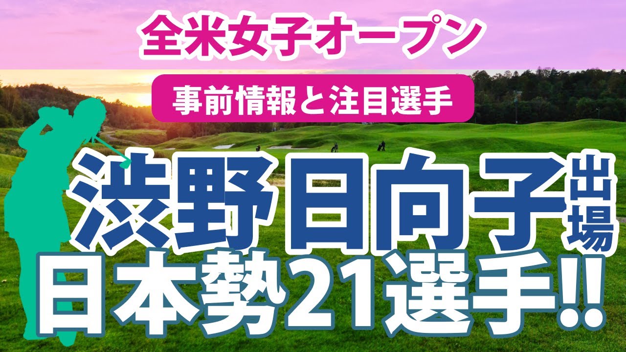 2023 全米女子オープン 見どころ 渋野日向子 笹生優花 畑岡奈紗 古江彩佳 西村優菜 勝みなみ 山下美夢有 岩井明愛 岩井千怜 川崎春花 木下彩 三ヶ島かな 上田桃子 脇元華 吉田優利 馬場咲希