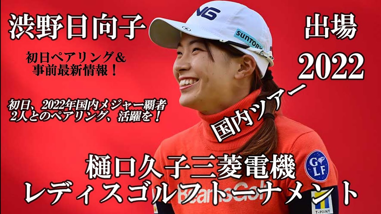渋野日向子選手出場【2022】樋口久子三菱電機レディスゴルフトーナメント！初日ペアリング＆事前最新情報！☆2022年国内メジャー覇者2人とのペアリング、活躍を☆