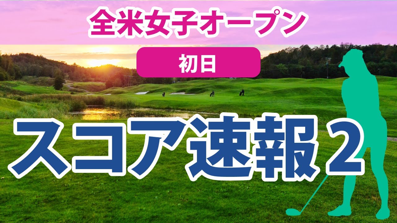 2023 全米女子オープン 初日 スコア速報2 渋野日向子 スタート!! 畑岡奈紗 2位!! 勝みなみ 岩井明愛 古江彩佳 三ヶ島かな 岩井千怜 西村優菜 川崎春花 山下美夢有 吉田優利 馬場咲希