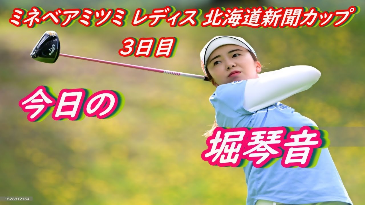今日の　堀琴音　ミネベアミツミ レディス 北海道新聞カップ　3日目