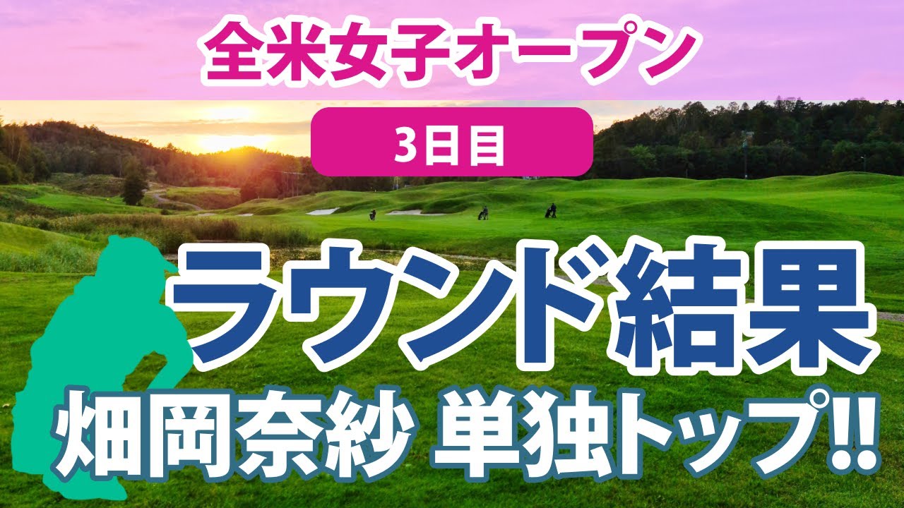 2023 全米女子オープン 3日目 畑岡奈紗 悲願のメジャー制覇へ!!単独トップ!! 古江彩佳 木下彩 笹生優花 西郷真央 岩井千怜 三ヶ島かな 佐藤心結 川崎春花 野村敏京 勝みなみ