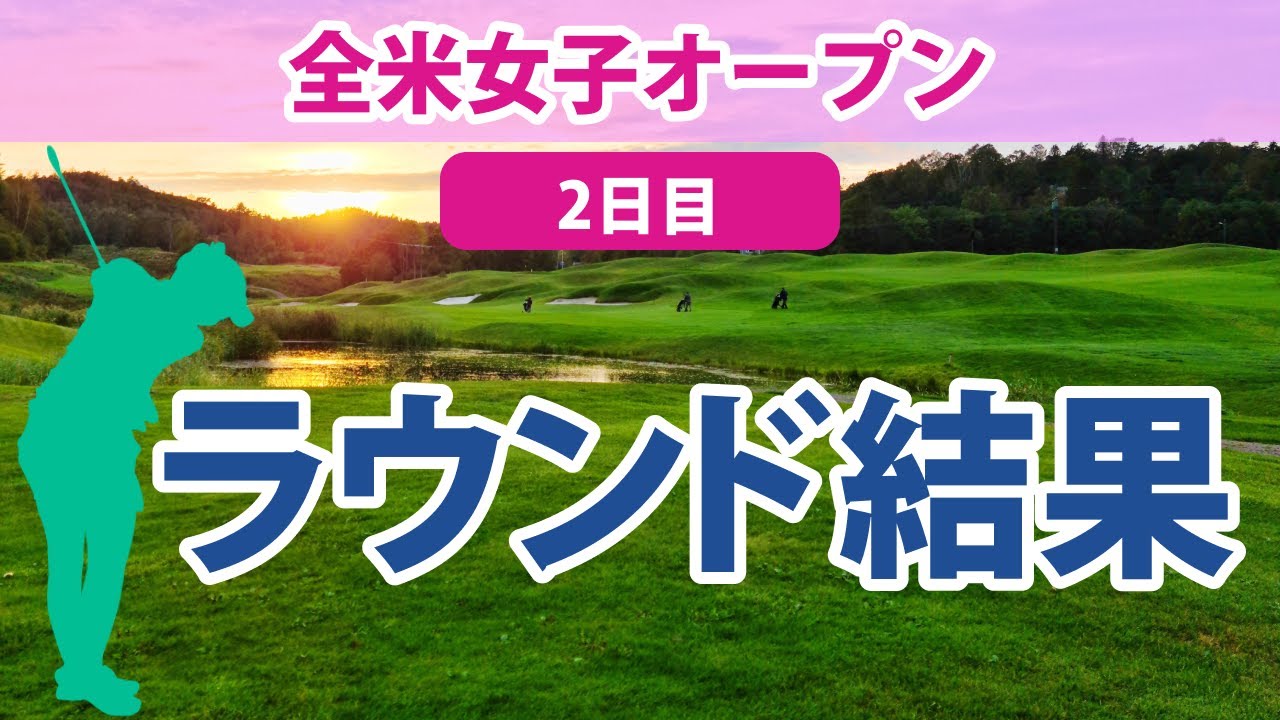 2023 全米女子オープン 2日目 畑岡奈紗 古江彩佳 三ヶ島かな 笹生優花 西郷真央 野村敏京 木下彩 佐藤心結 勝みなみ 岩井千怜 渋野日向子