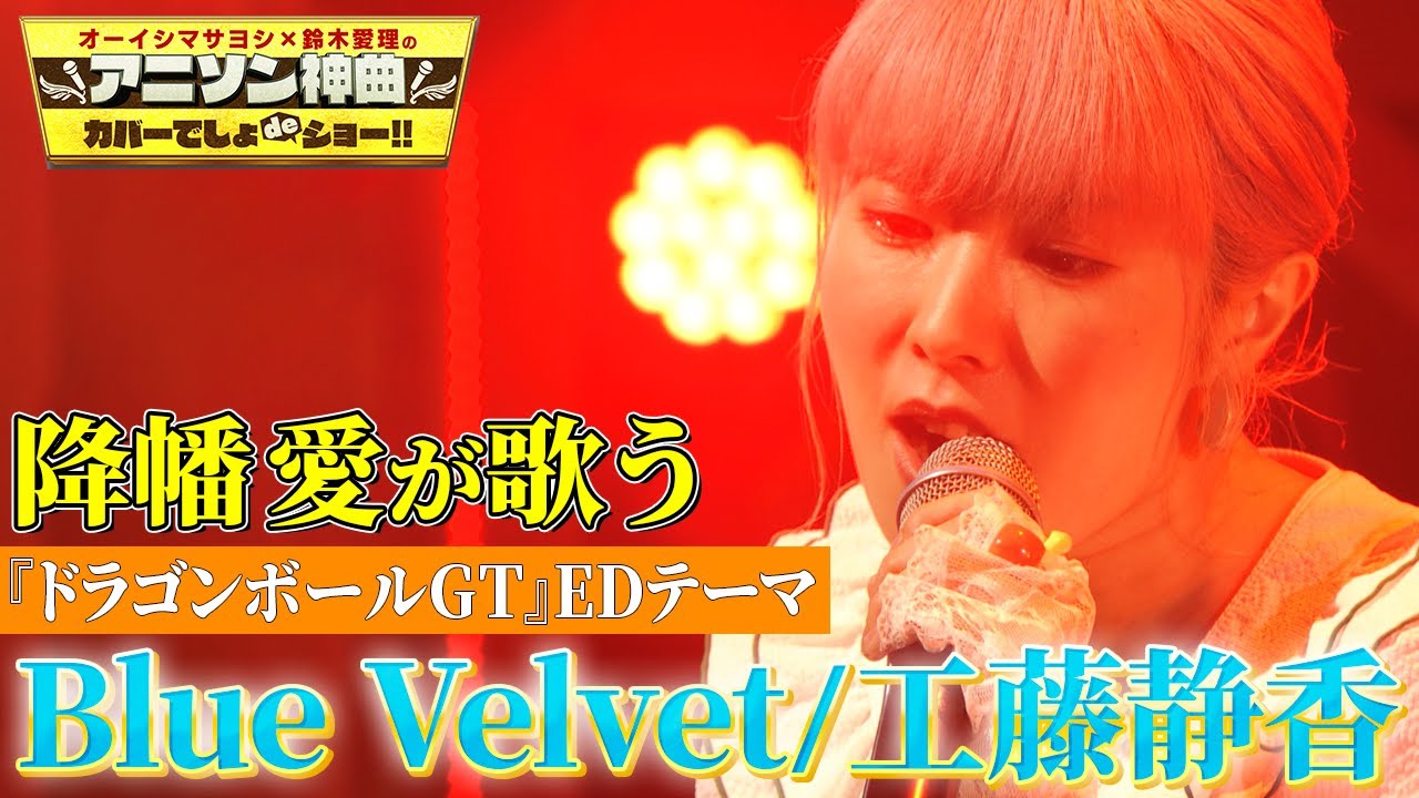 【ラブライブ!声優×ドラゴンボール】降幡愛がドラゴンボールGTのEDテーマ工藤静香の「Blue Velvet」を熱唱！【アニソン神曲カバーでしょdeショー‼︎】