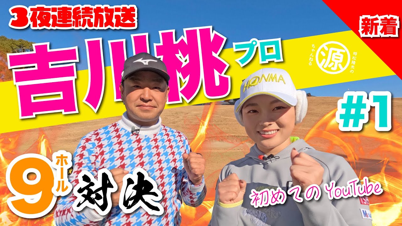 【vs吉川桃プロ#1】初めてのYouTube出演✨時松隆光9ホール対決 @日本長江ゴルフクラブ