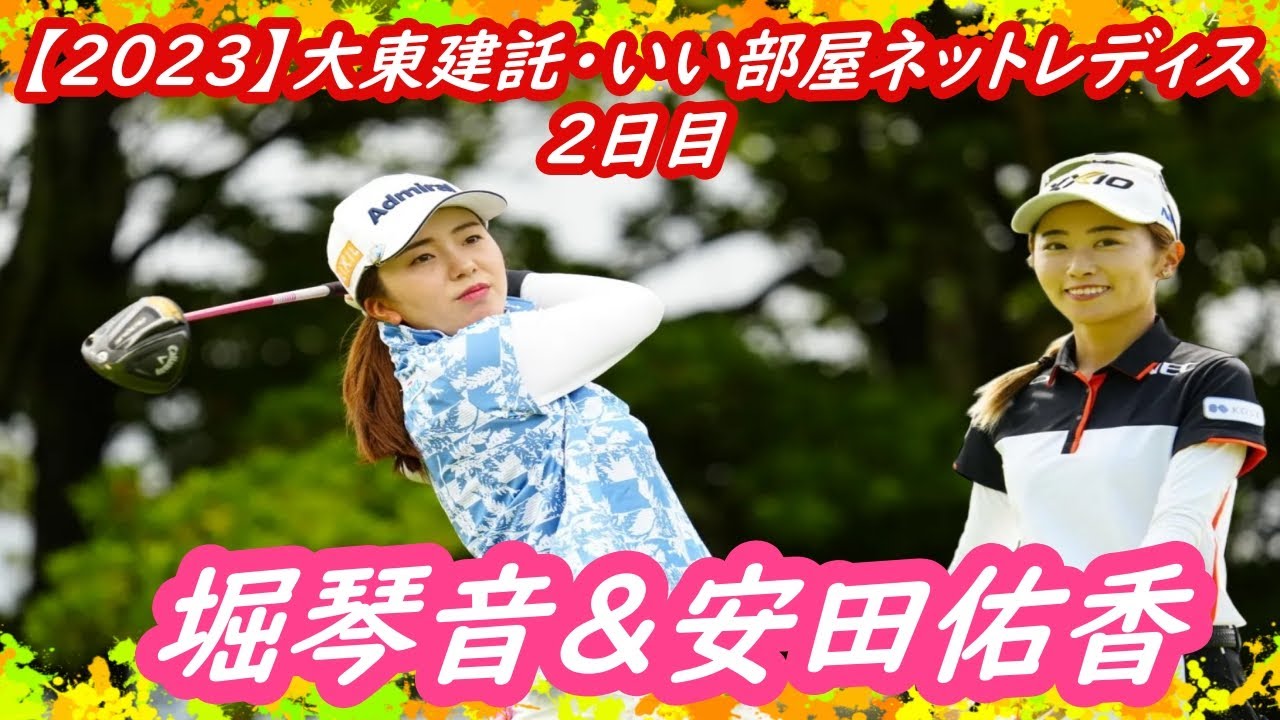 今日の　堀琴音＆安田佑香　【2023】大東建託・いい部屋ネットレディス　2日目