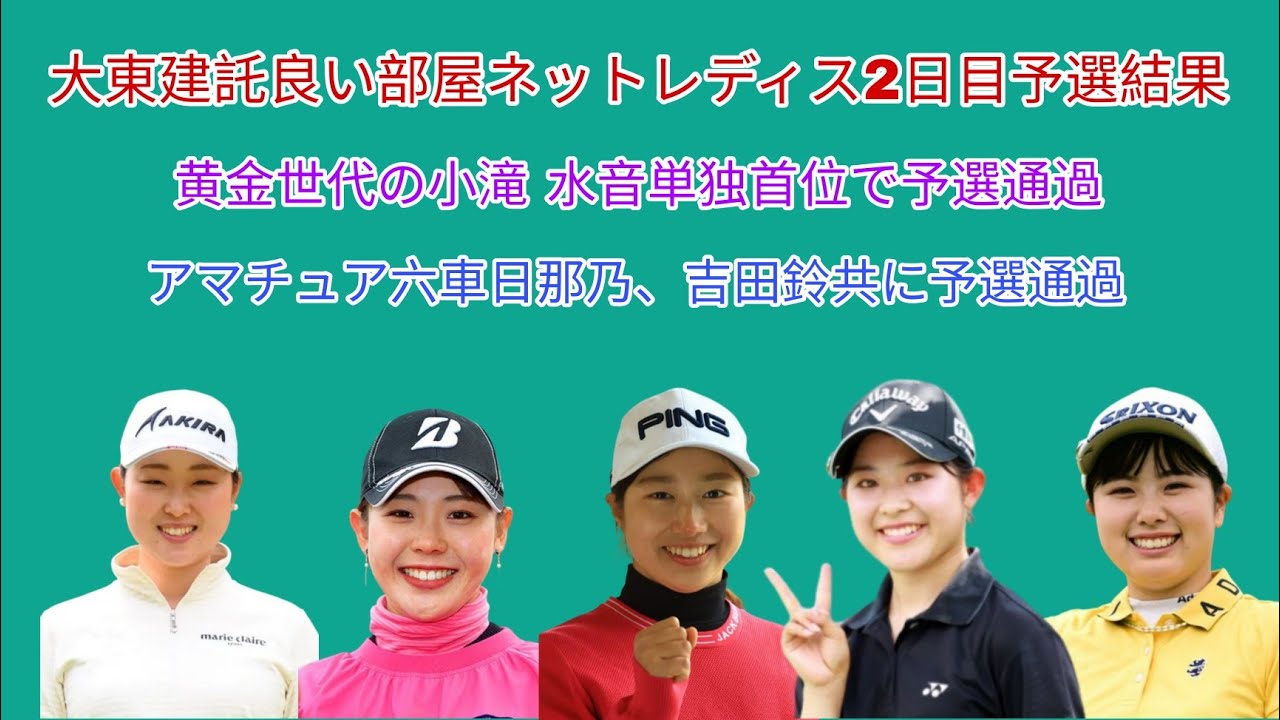 全米女子オープンから帰国組の凱旋試合大東建託良い部屋ネットレディス2日目、予選結果。黄金世代小滝 水音が単独首位で予選通過。アマチュア六車 日那乃、吉田鈴共に予選通過。