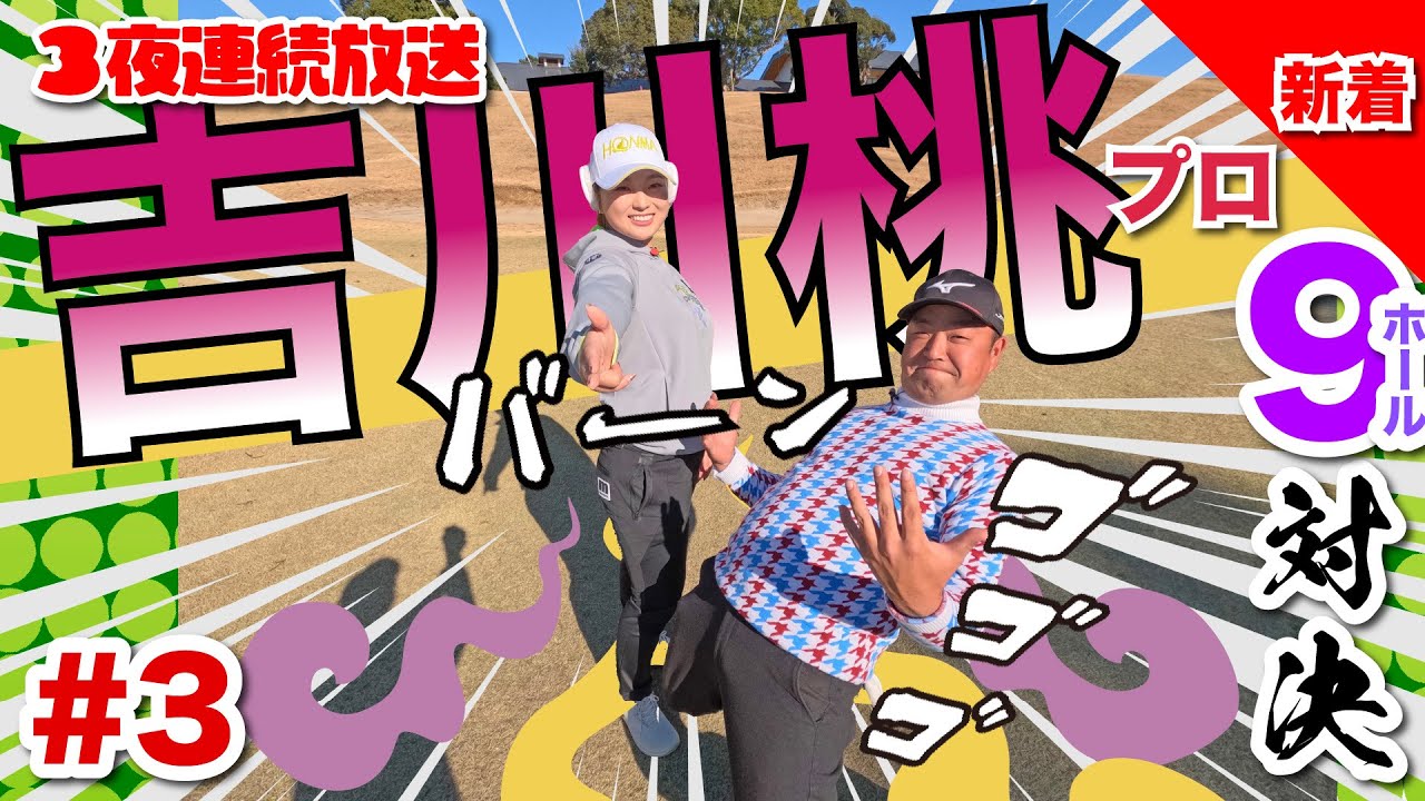 【吉川桃vs時松隆光#3】3夜連続放送最終日!!勝負の行方は…? 9ホール対決 @日本長江ゴルフクラブ