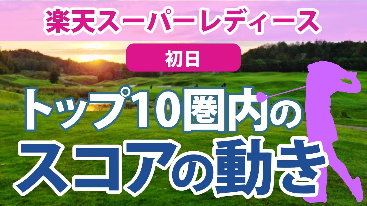 2023 楽天スーパーレディース 初日 トップ10圏内のスコアの動き 菅沼菜々 宮澤美咲 川岸史果 鈴木愛 植竹希望 木村彩子 佐久間朱莉 櫻井心那 池ヶ谷瑠菜 吉田優利