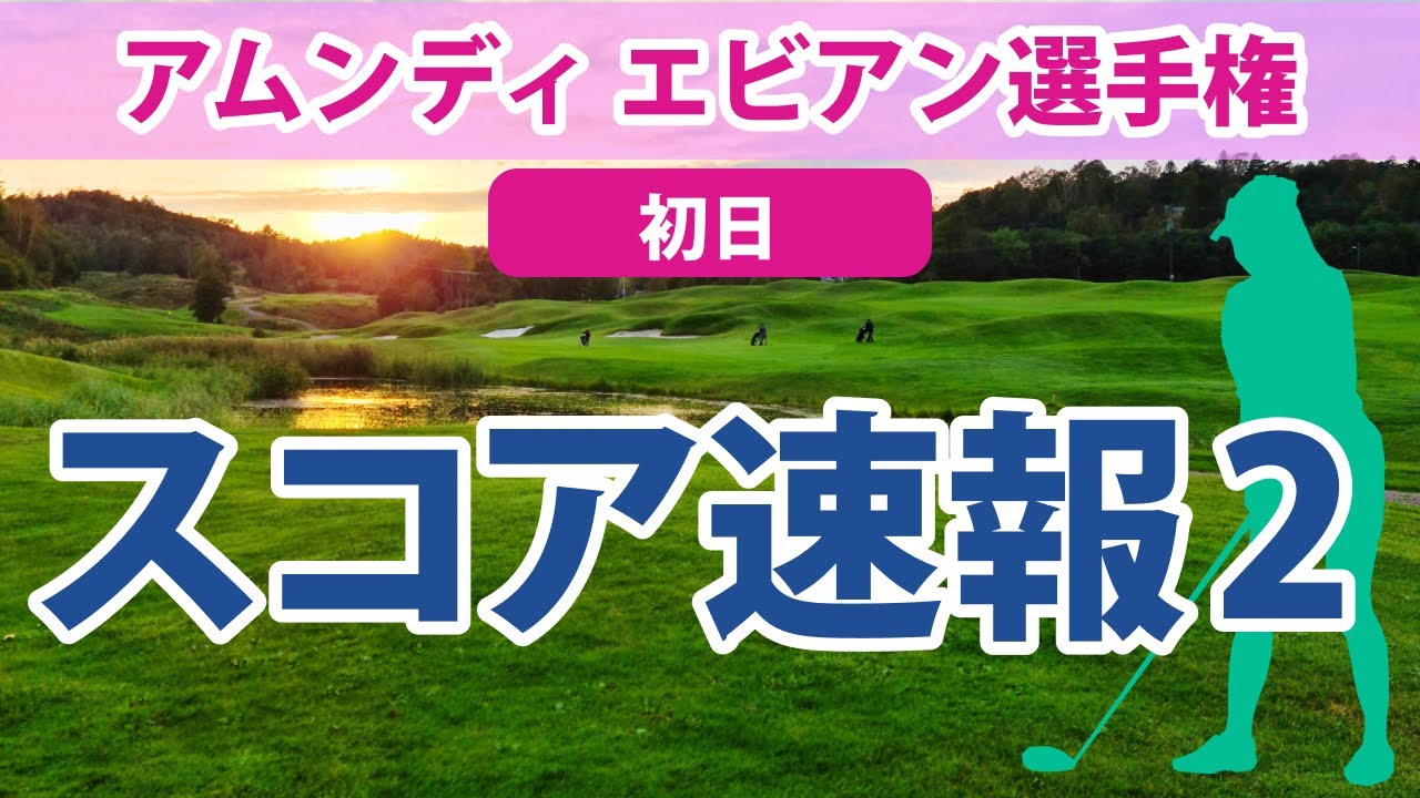 2023 アムンディ エビアン 選手権 初日 スコア速報2 古江彩佳 山下美夢有 笹生優花 西郷真央 渋野日向子 畑岡奈紗 西村優菜 馬場咲希 岩井千怜 勝みなみ