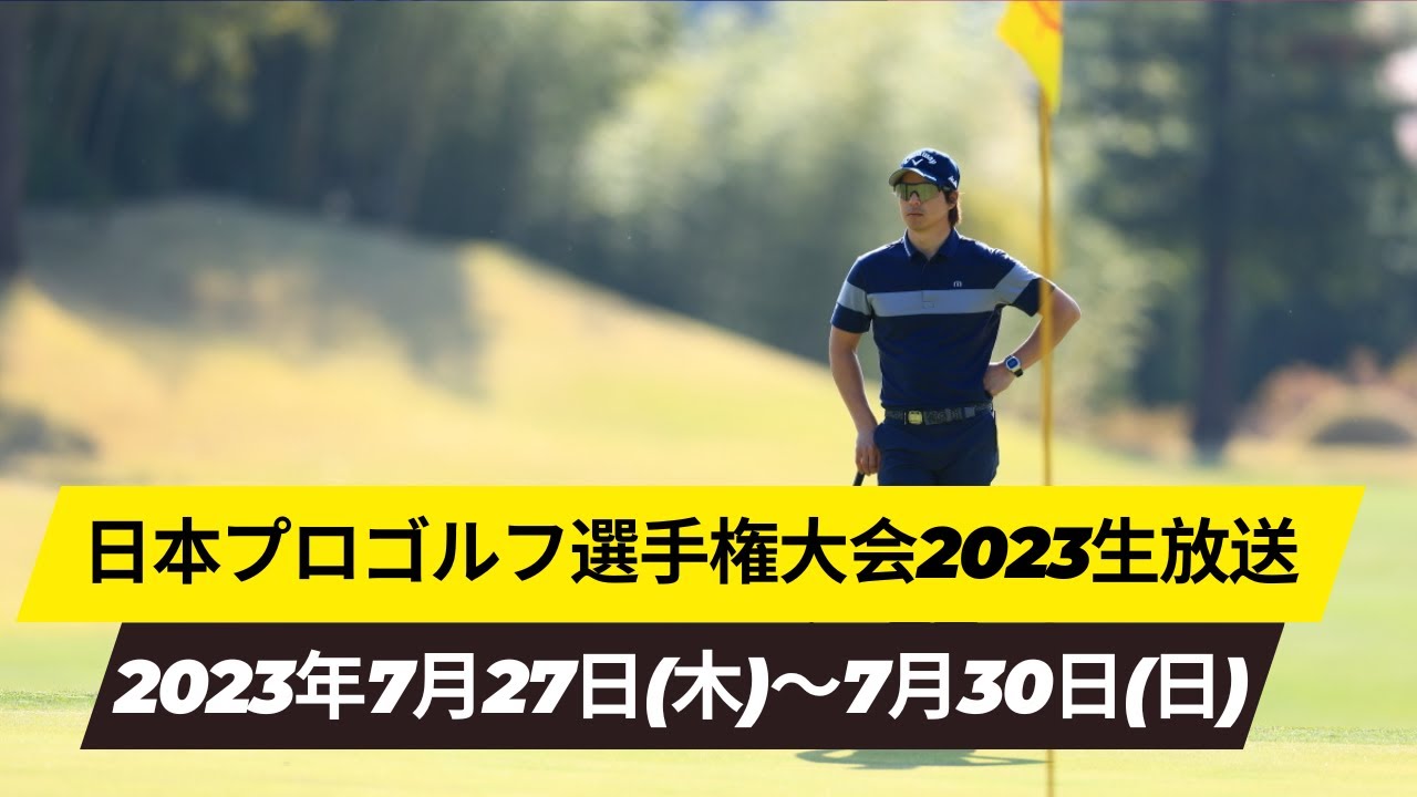 【日本プロゴルフ選手権大会 2023 生放送 生中継 テレビ放送 生放送 ライブ TV放送 ネット配信 ネット中継 無料 男子ゴルフ 星野陸也,石川遼 2023年7月27日(木)～7月30日(日)】