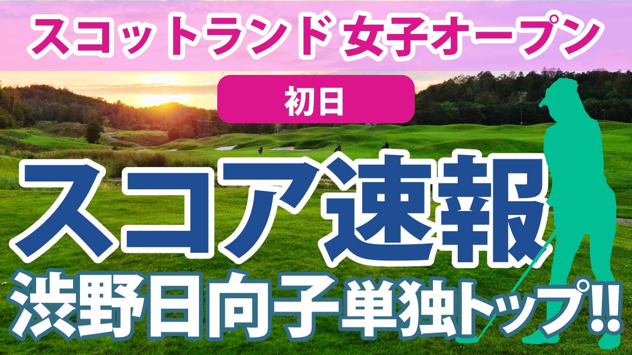 2023 スコットランド 女子オープン 初日 スコア速報 渋野日向子 単独トップでプレー中!! 勝みなみ 西村優菜 畑岡奈紗 古江彩佳