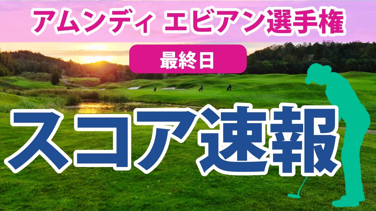 2023 アムンディ エビアン 選手権 最終日 スコア速報 畑岡奈紗 笹生優花 山下美夢有 渋野日向子 勝みなみ 古江彩佳 馬場咲希 西村優菜 西郷真央 岩井千怜