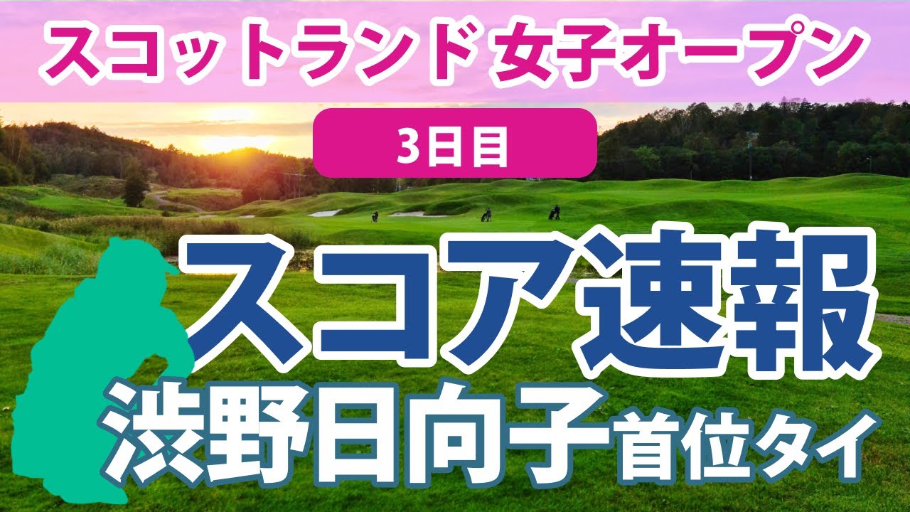 2023 スコットランド 女子オープン 3日目 スコア速報 渋野日向子 トップタイでプレー中!! 西村優菜 畑岡奈紗 勝みなみ 古江彩佳
