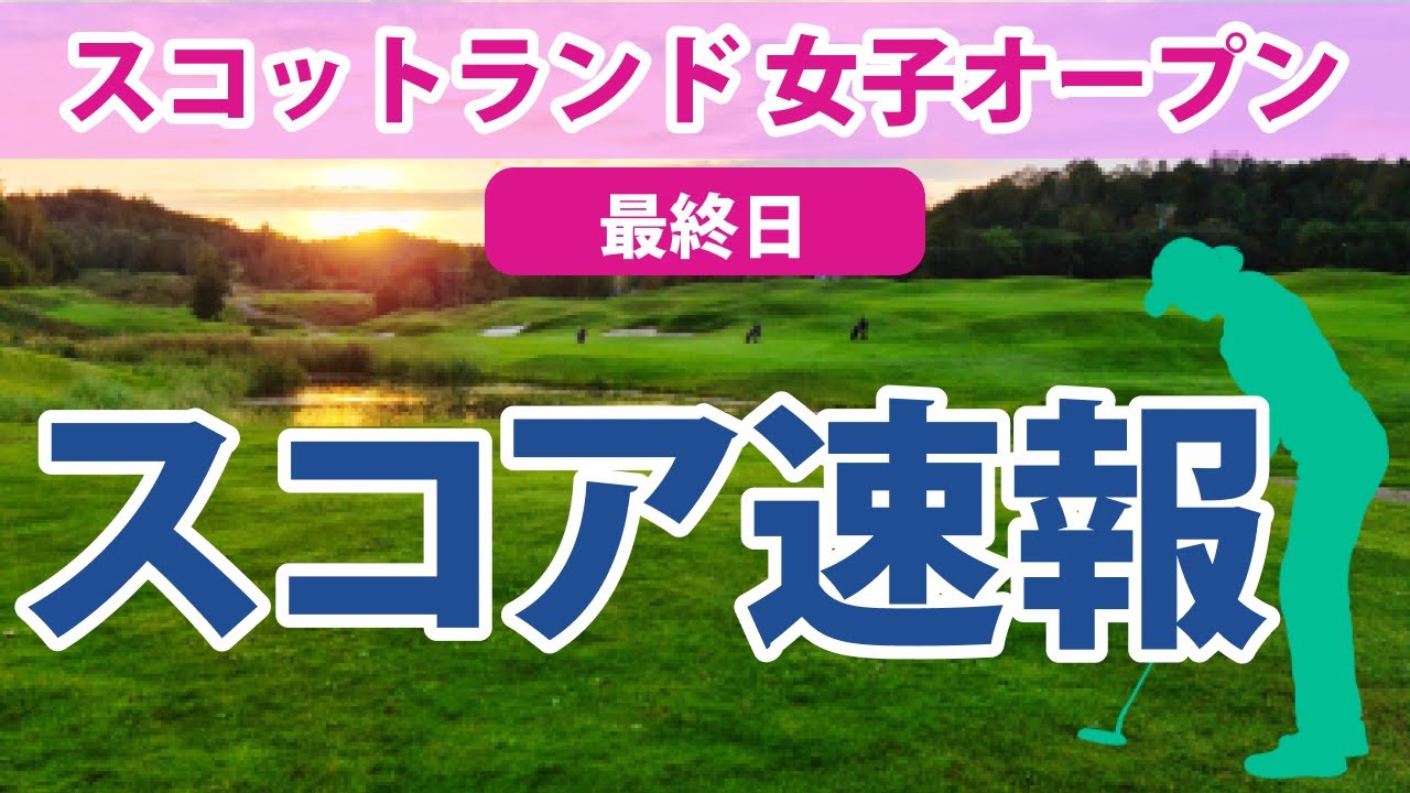 2023 スコットランド 女子オープン 最終日 スコア速報 渋野日向子 畑岡奈紗 西村優菜 勝みなみ 古江彩佳