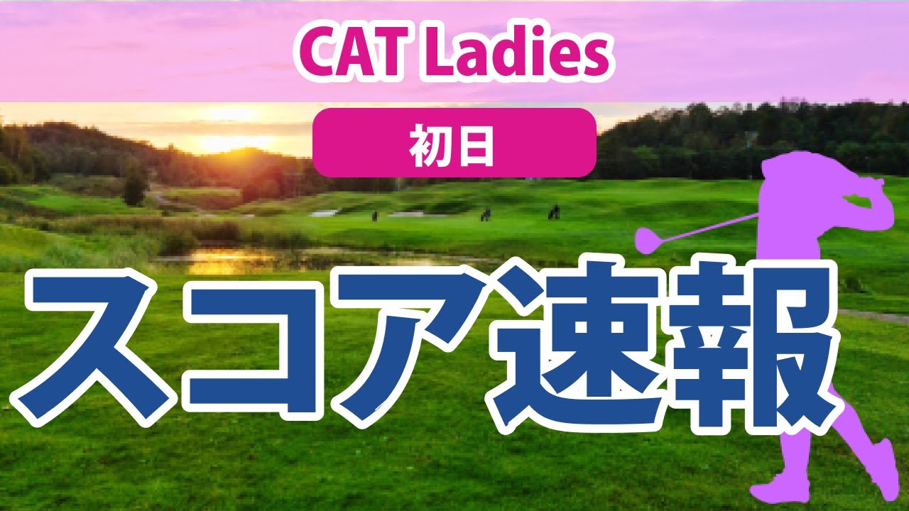 2023 CAT Ladies 初日 スコア速報 大里桃子 蛭田みな美 櫻井心那 比嘉真美子 森田遥 山下美夢有 西郷真央 岩井千怜 脇元華 小祝さくら