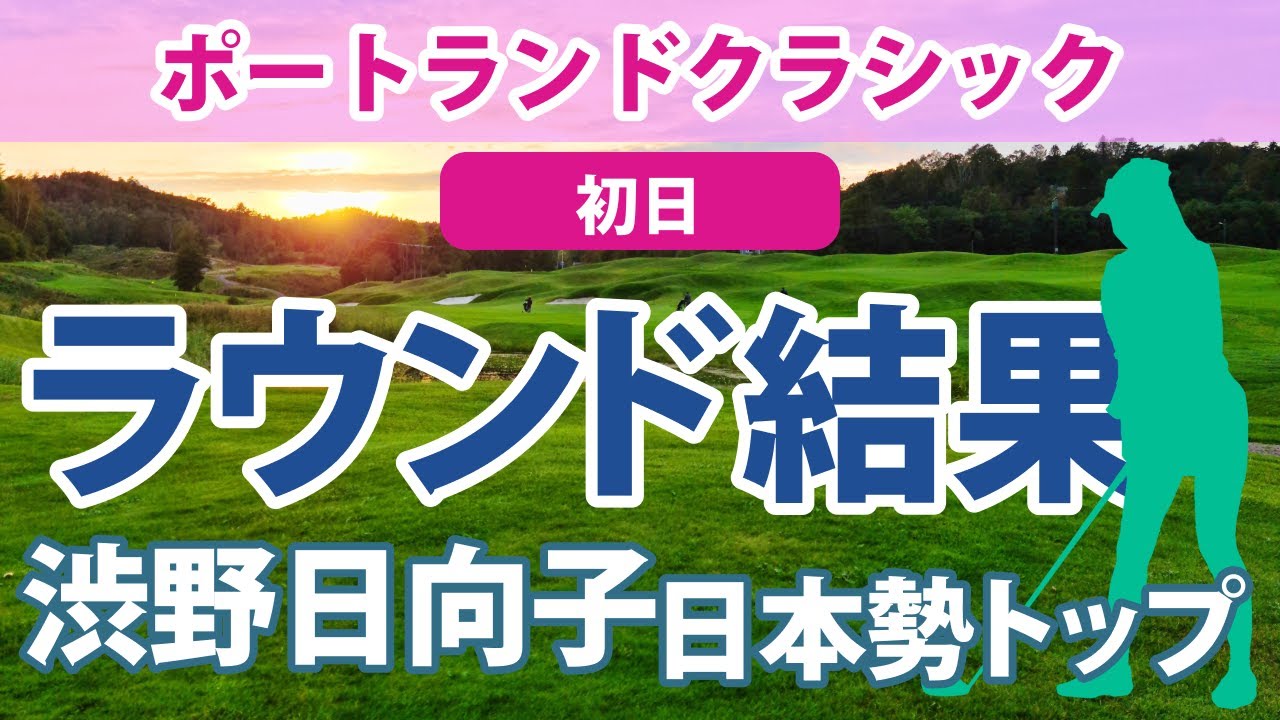 2023 ポートランドクラシック 初日 渋野日向子 日本勢トップの好発進!! 古江彩佳 笹生優花 勝みなみ 西村優菜 畑岡奈紗 野村敏京