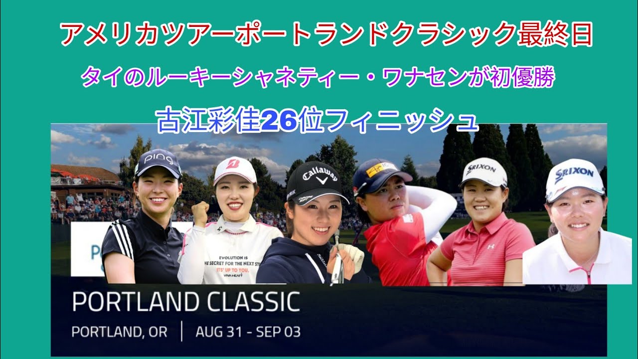 アメリカツアーポートランドクラシック最終日。タイのルーキー「シャネティー・ワナセン」がツアー初優勝。古江彩佳26位