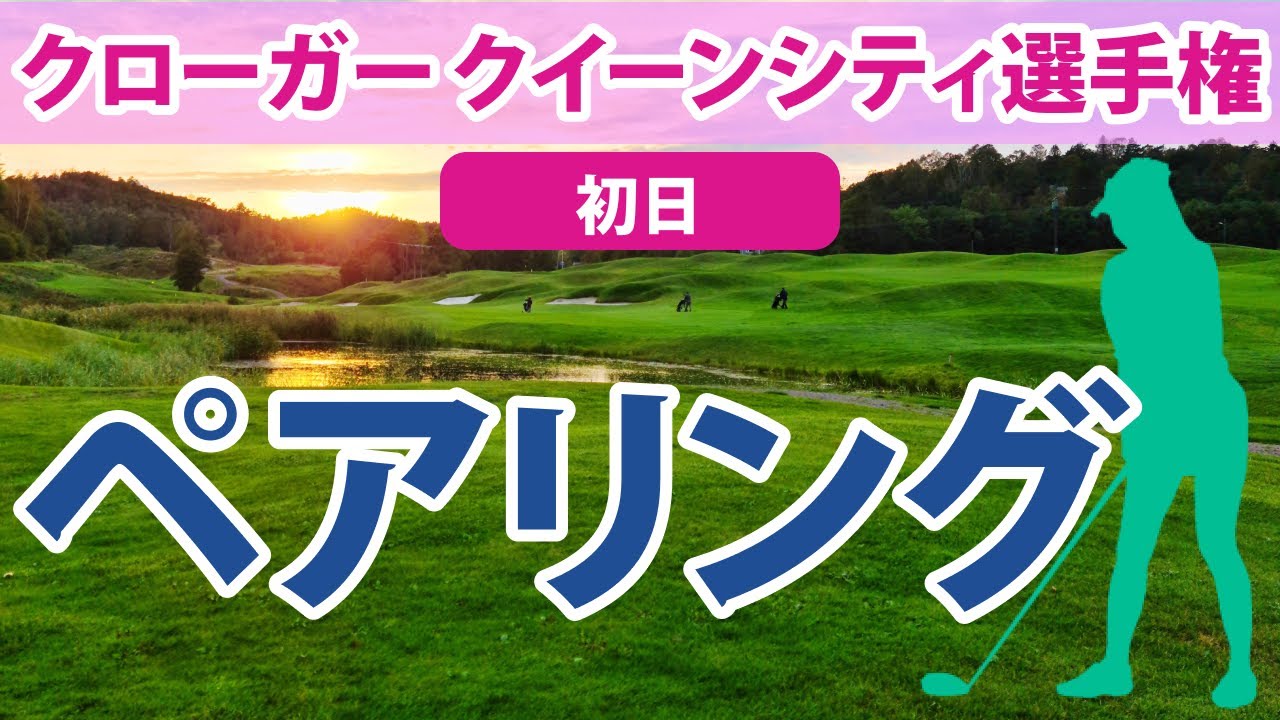 2023 クローガー クイーンシティ選手権 初日 ペアリング 渋野日向子 畑岡奈紗 笹生優花 勝みなみ 西村優菜 野村敏京