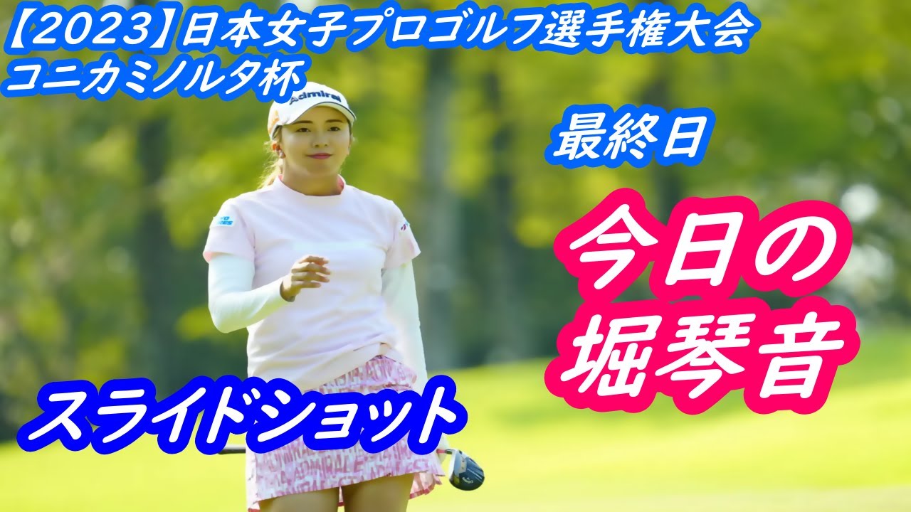 今日の　堀琴音　【2023】日本女子プロゴルフ選手権大会コニカミノルタ杯　最終日　スライドショット