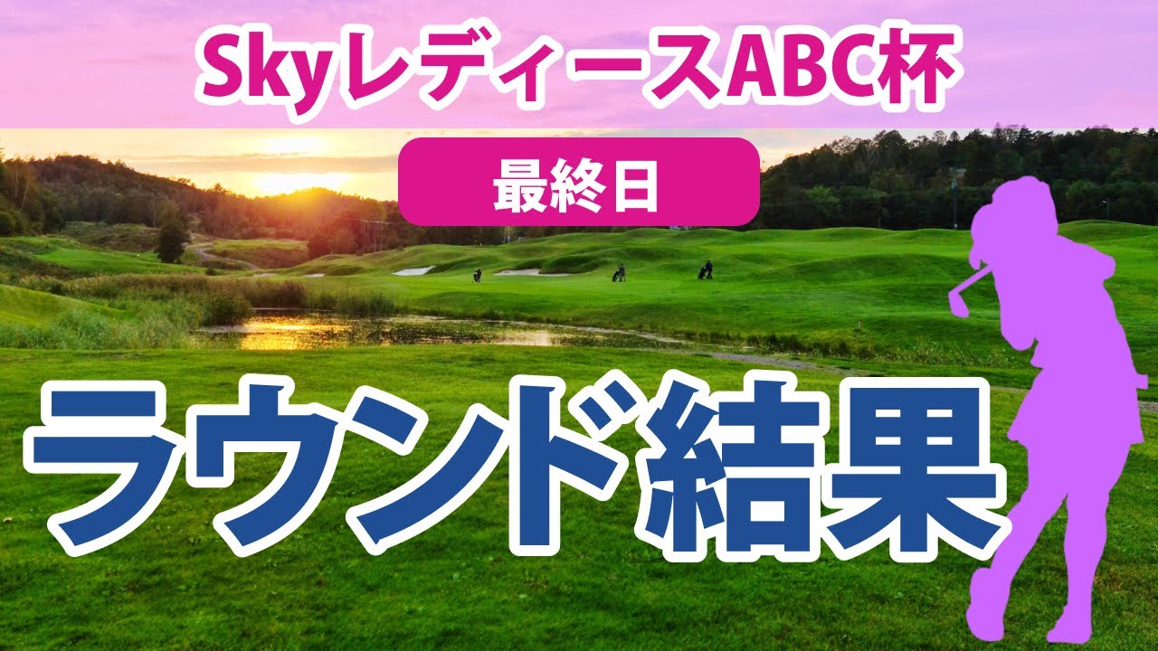 2023 SkyレディースABC杯 最終日 小林光希 橋添穂 河本結 藤田かれん 若林舞衣子 小林夢果 竹山佳林 吉本ここね 井上りこ 藤田光里 【ステップアップツアー】
