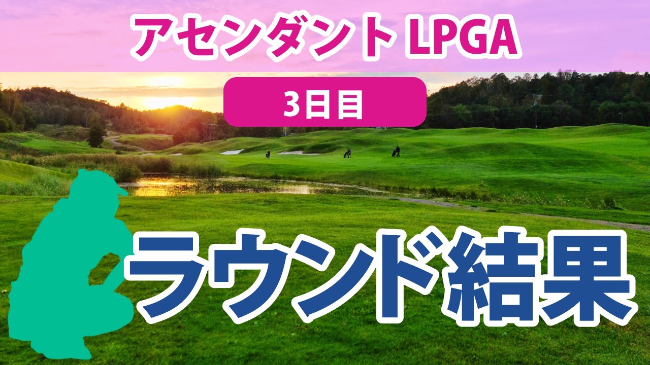 2023 アセンダント LPGA 3日目 西村優菜 勝みなみ 渋野日向子