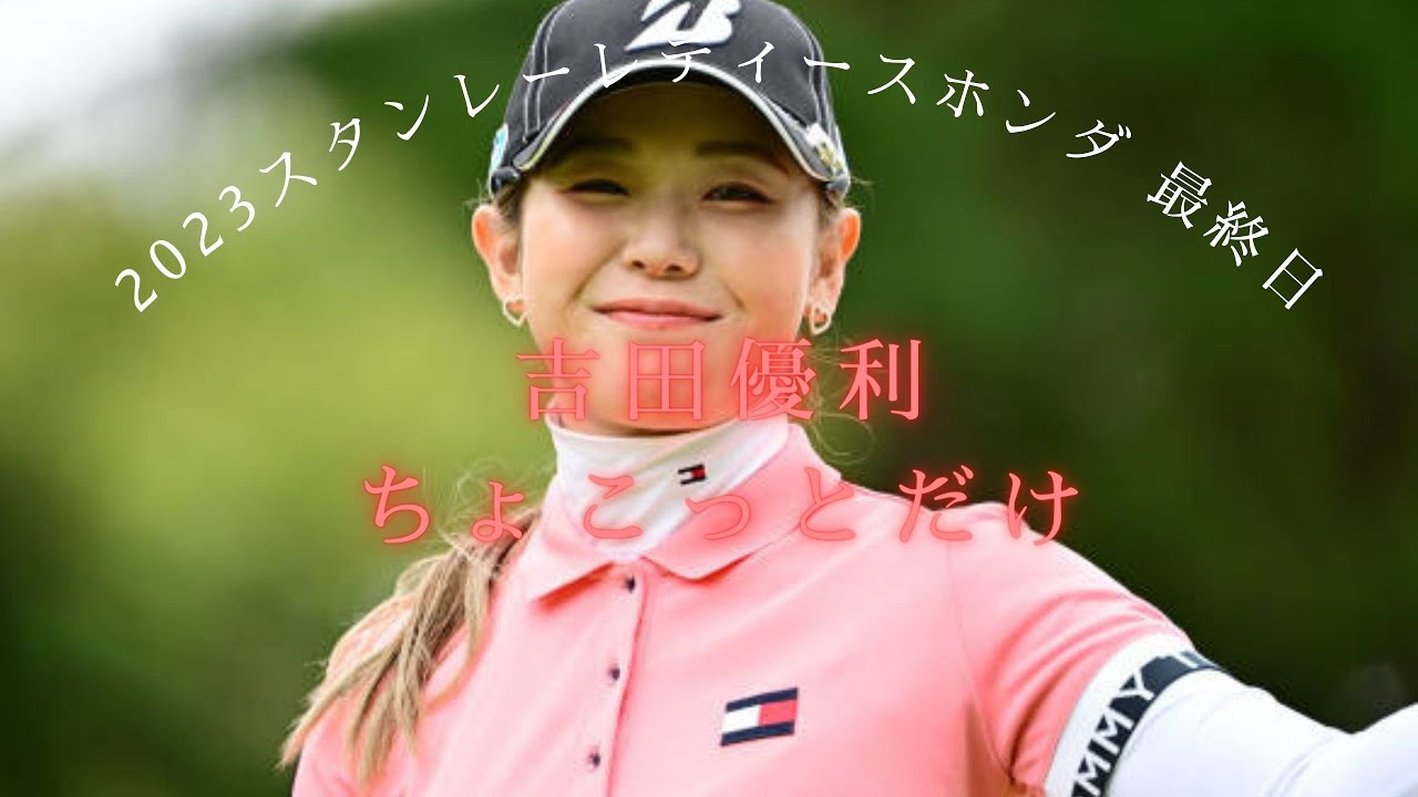 【ゴルフ回】2023スタンレーホンダレディース最終日吉田優利ちょこっとだけ
