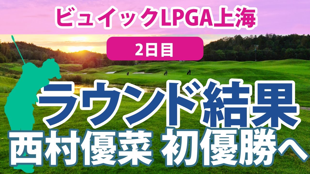 2023 ビュイック LPGA 上海 2日目 西村優菜 米女子ツアー初優勝へ!! 畑岡奈紗 勝みなみ 渋野日向子