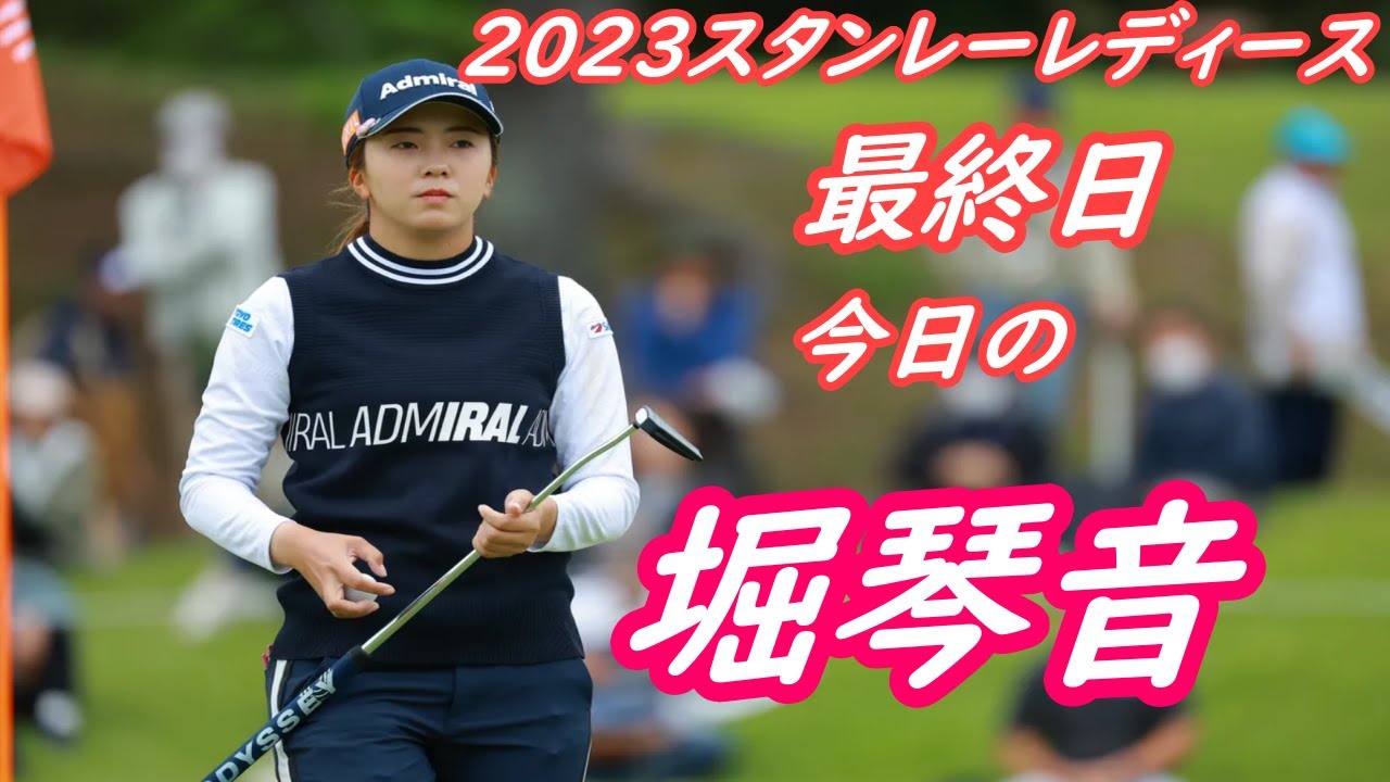 2023　スタンレーレディース　今日の堀琴音　最終日