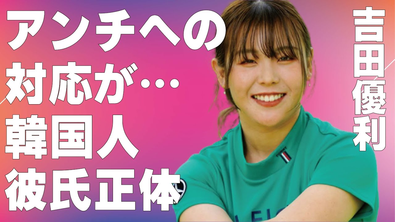 吉田優利が“アンチ”に対しとった対応…韓国人彼氏の真相に言葉を失う…「女子ゴルフ」で活躍する選手の弟にプレゼントした“ベンツ”の金額に驚きを隠せない…