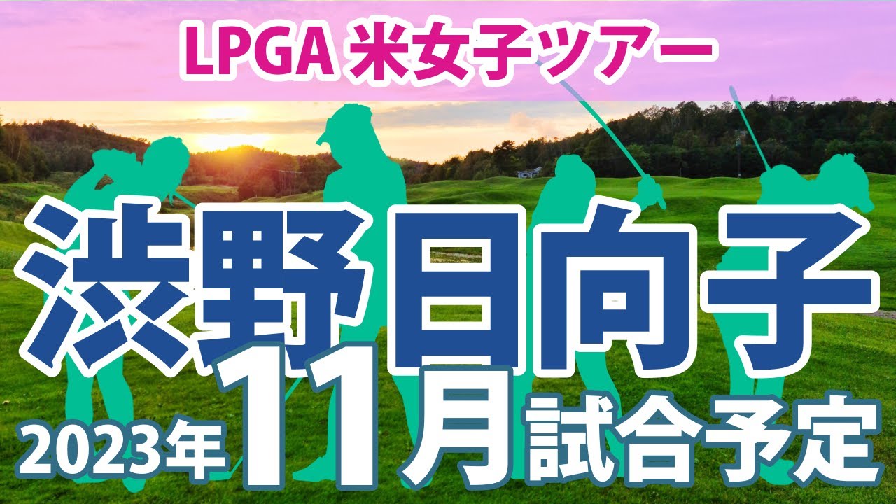 2023 LPGA 米女子ツアー 11月 試合予定 スケジュール 渋野日向子 畑岡奈紗 古江彩佳 笹生優花 勝みなみ 西村優菜
