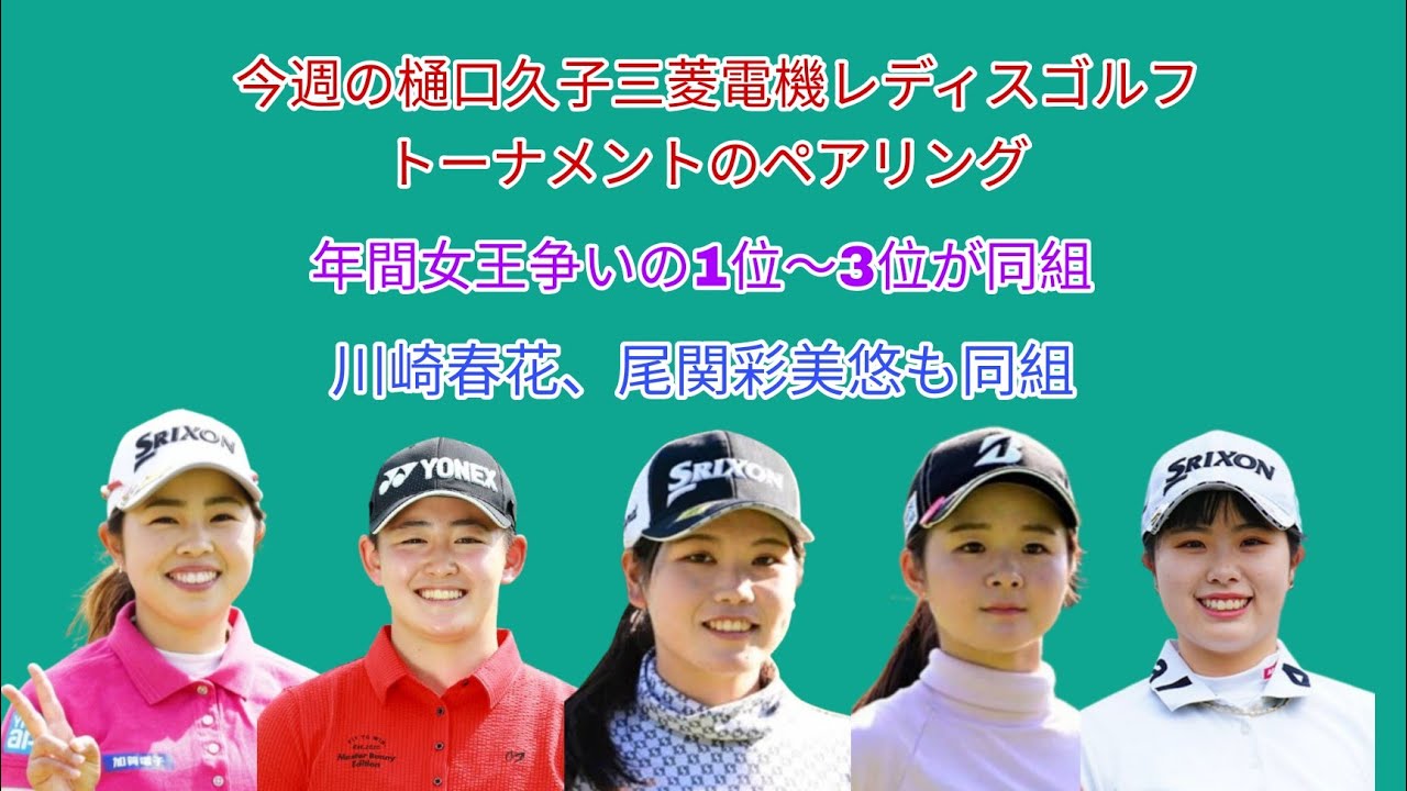 今週の樋口久子 三菱電機レディスゴルフトーナメントのペアリング。年間女王争いの1位〜3位が同じ組。尾関彩美悠と川崎春花も同組