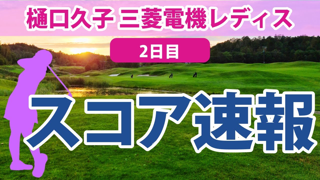 2023 樋口久子 三菱電機レディス 2日目 スコア速報 鈴木愛 竹田麗央 山内日菜子 山下美夢有 原英莉花 後藤未有 吉田優利 小祝さくら ｾｷﾕｳﾃｨﾝ 菅沼菜々 鶴岡果恋