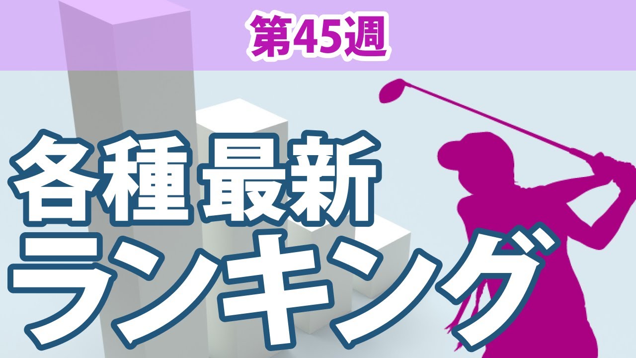 最新ランキング 第45週 JLPGA メルセデス・ランキング 賞金ランキング LPGA CMEグローブランキング 世界ランキング