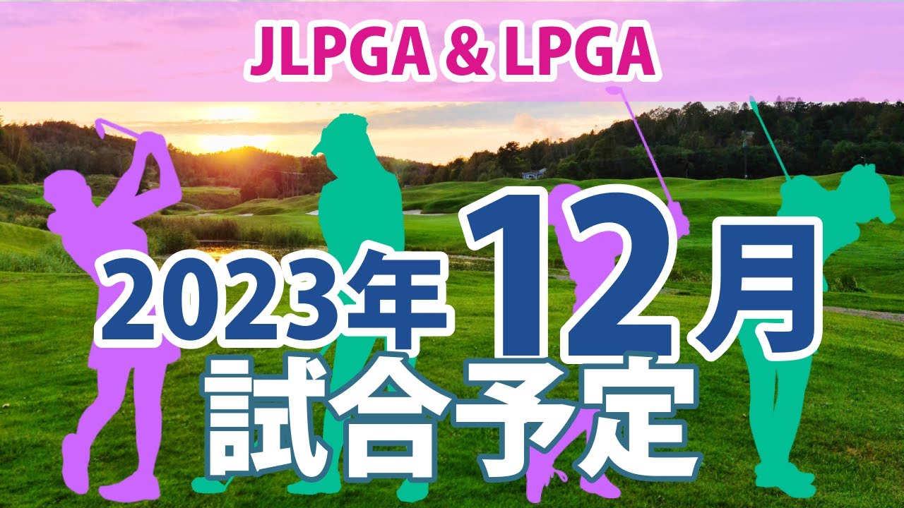2023 JLPGA ＆ LPGA 12月 試合予定 スケジュール